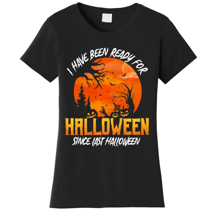 I Have Been Ready For Halloween Since Last Halloween Women's T-Shirt