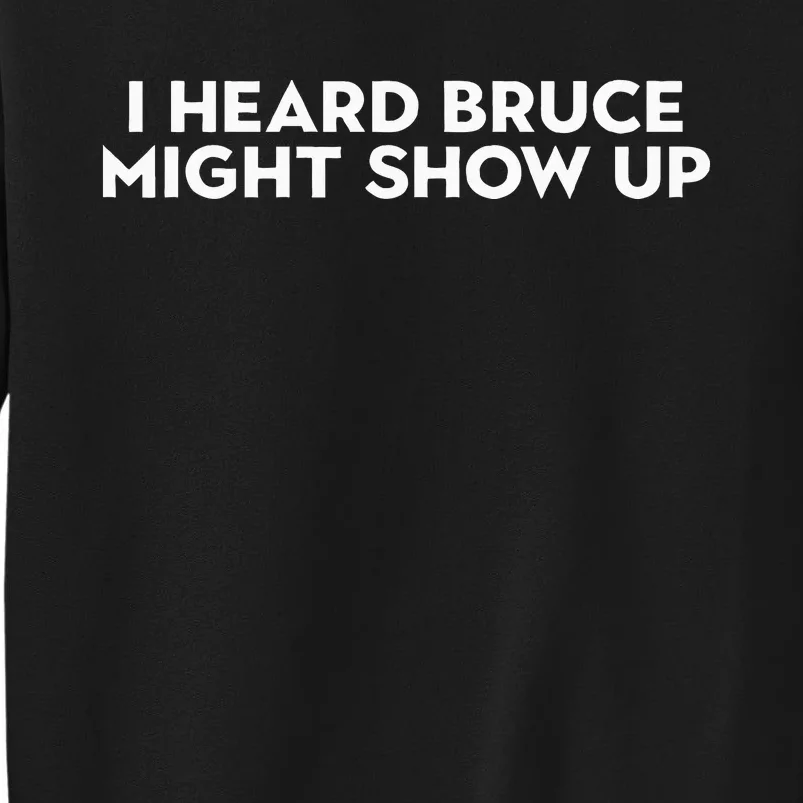 I Heard Bruce Might Show Up Sweatshirt