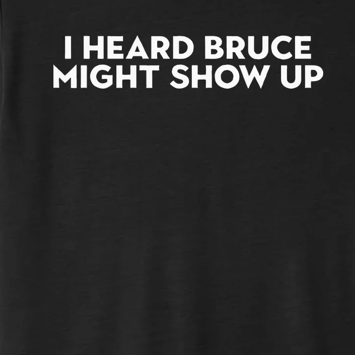 I Heard Bruce Might Show Up ChromaSoft Performance T-Shirt