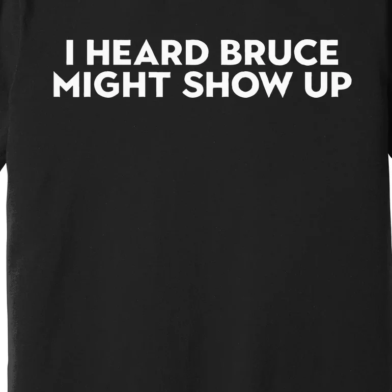 I Heard Bruce Might Show Up Premium T-Shirt