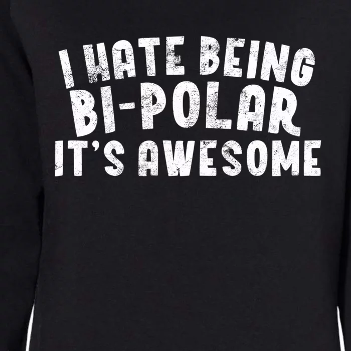 I Hate Being Bi Polar It's Awesome Bigreat Giftpolar Sarcastic Gift Meaningful G Womens California Wash Sweatshirt