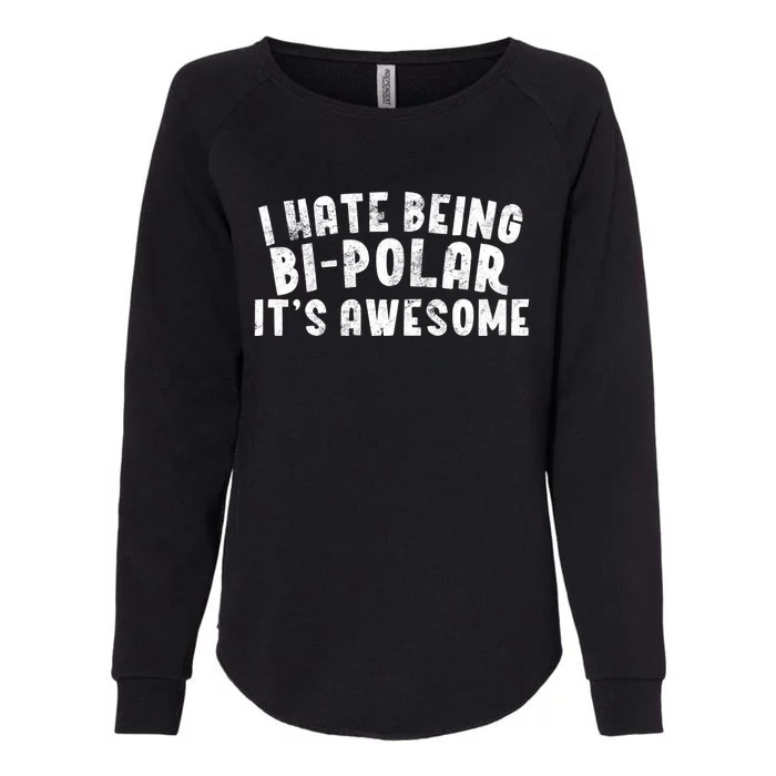 I Hate Being Bi Polar It's Awesome Bigreat Giftpolar Sarcastic Gift Meaningful G Womens California Wash Sweatshirt