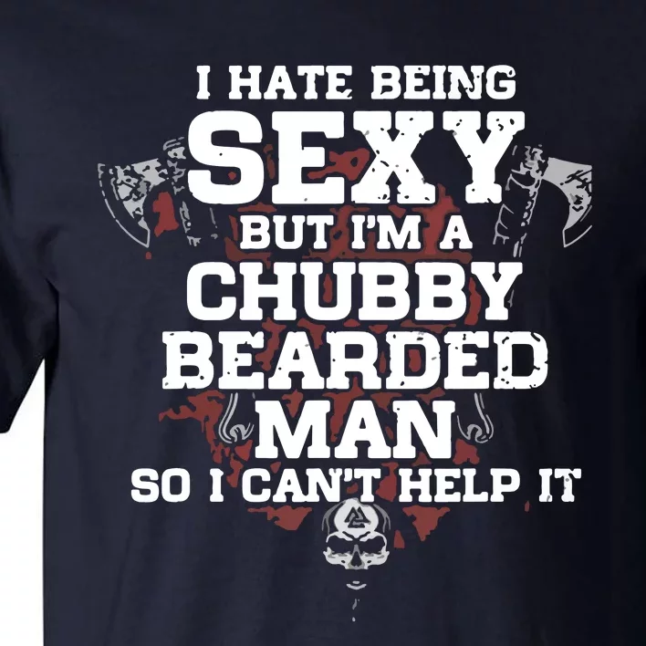 I Hate Being Sexy But I'm A Chubby Bearded Man Funny Gifts Tall T-Shirt