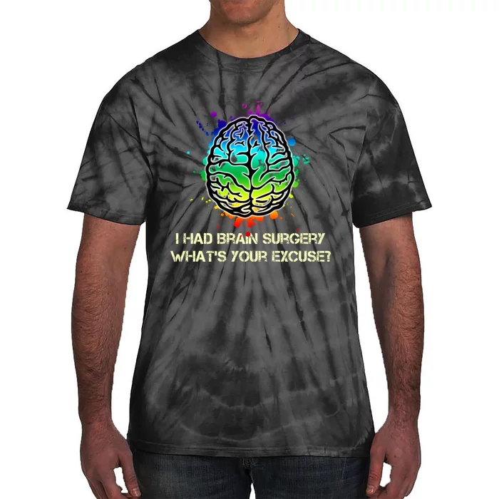 I Had Brain Surgery What Is Your Excuse Tie-Dye T-Shirt