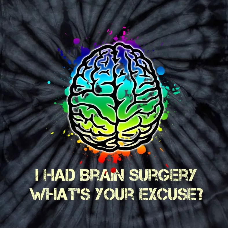 I Had Brain Surgery What Is Your Excuse Tie-Dye T-Shirt