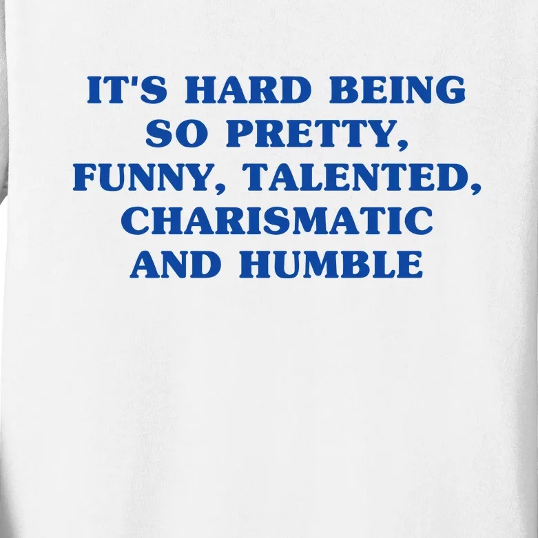 Its Hard Being So Pretty Funny Talented Charismatic And Humble Kids Long Sleeve Shirt