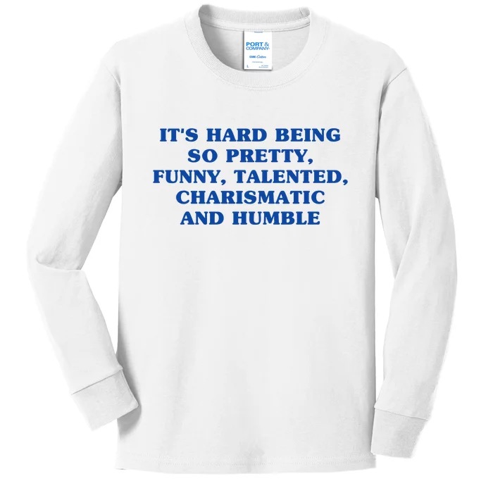 Its Hard Being So Pretty Funny Talented Charismatic And Humble Kids Long Sleeve Shirt