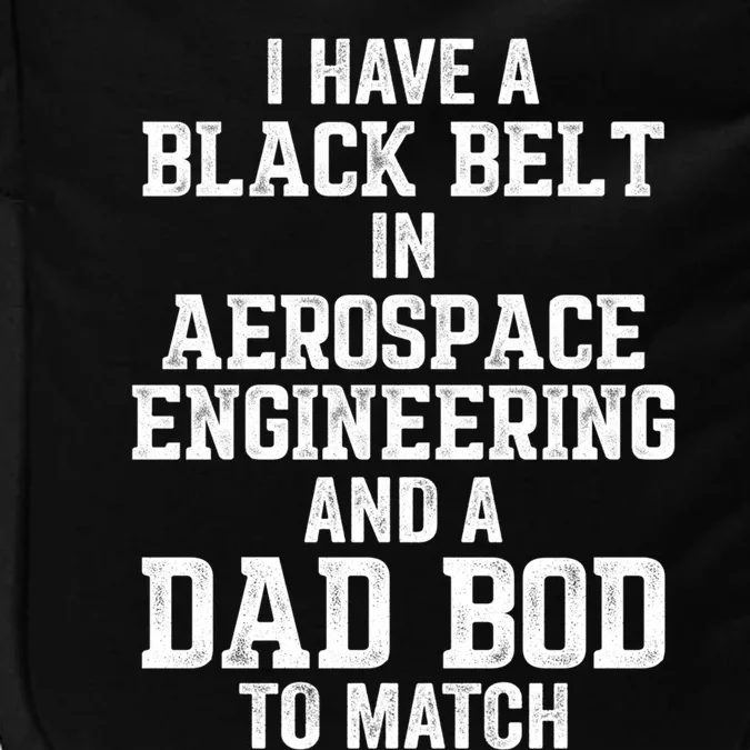 I Have Black Belt In Aerospace Engineering Dad Bod To Match Gift Impact Tech Backpack