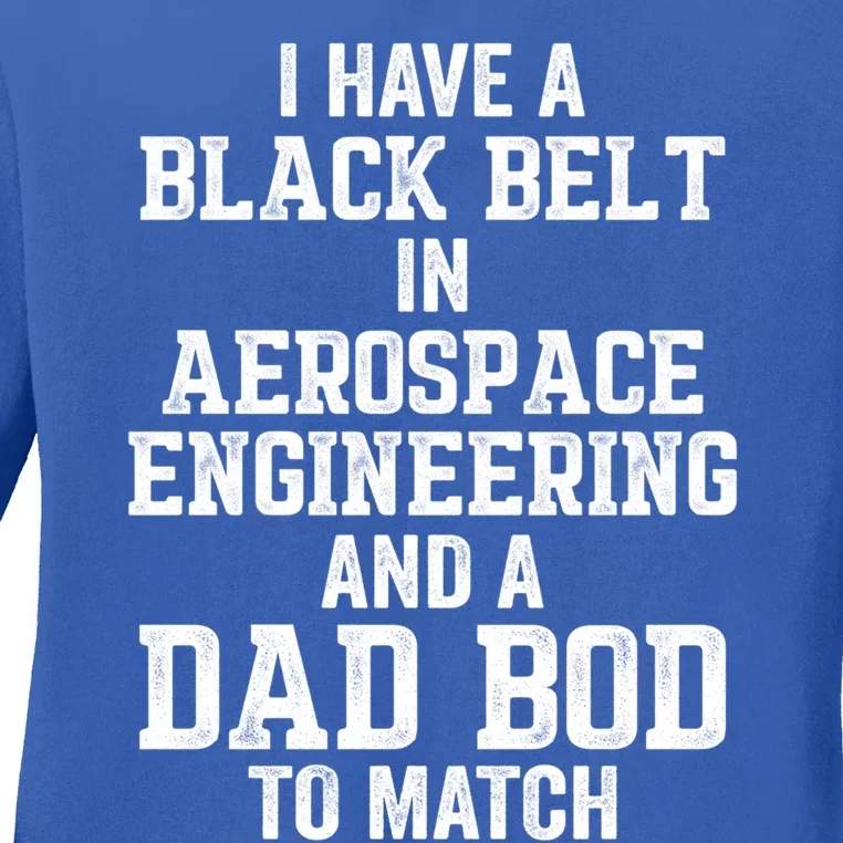 I Have Black Belt In Aerospace Engineering Dad Bod To Match Gift Ladies Long Sleeve Shirt