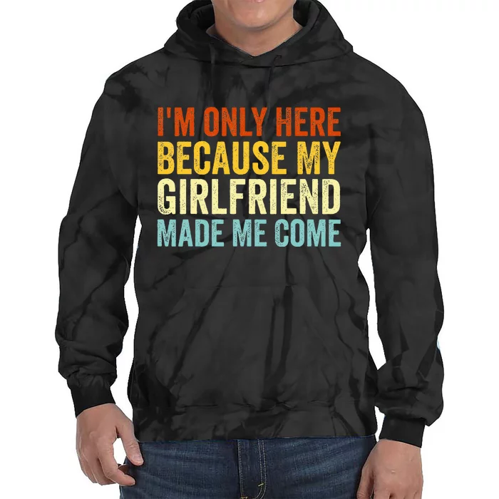 IM Here Because My Girlfriend Made Me Come Funny Boyfriend Tie Dye Hoodie