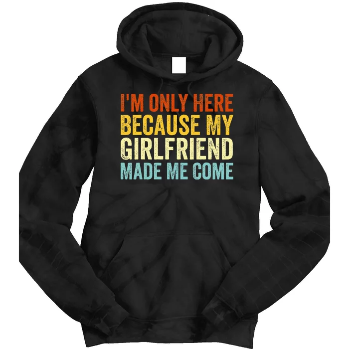 IM Here Because My Girlfriend Made Me Come Funny Boyfriend Tie Dye Hoodie