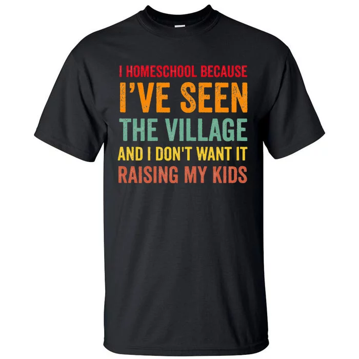 I Homeschool Because I’ve Seen The Village Homeschool Mom Tall T-Shirt