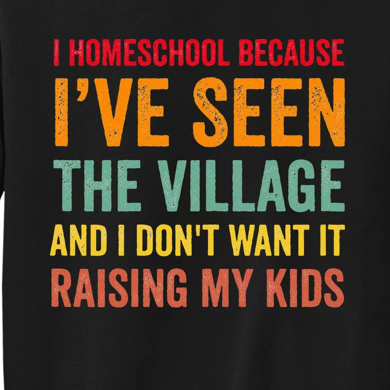 I Homeschool Because I’ve Seen The Village Homeschool Mom Tall Sweatshirt