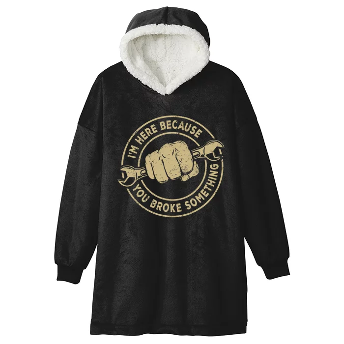 Im Here Because You Broke Something Mechanic Handyman Hooded Wearable Blanket