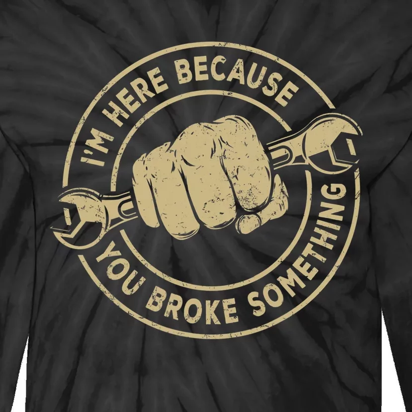 Im Here Because You Broke Something Mechanic Handyman Tie-Dye Long Sleeve Shirt