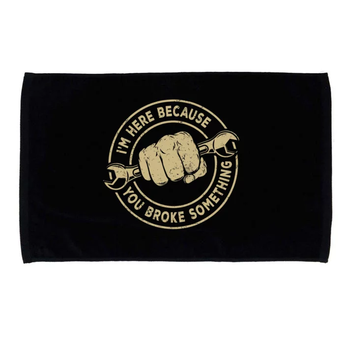 Im Here Because You Broke Something Mechanic Handyman Microfiber Hand Towel