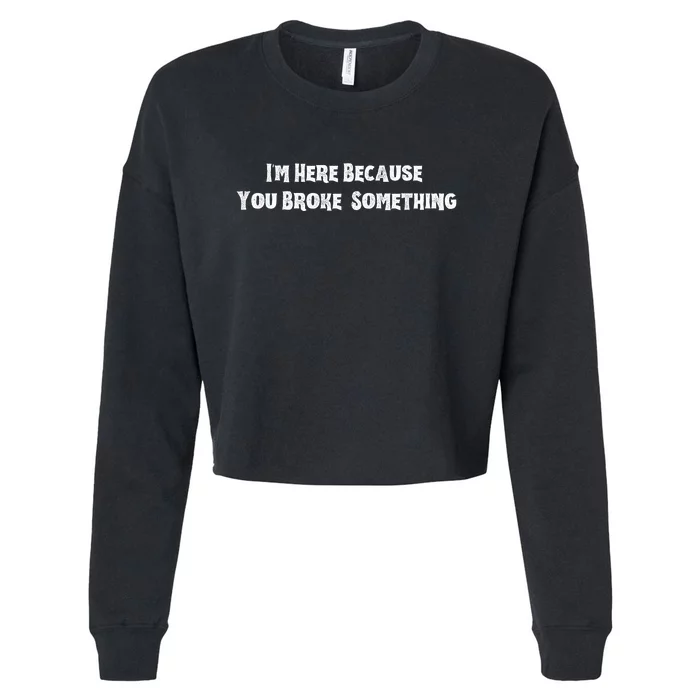 IM Here Because You Broke Something Cropped Pullover Crew