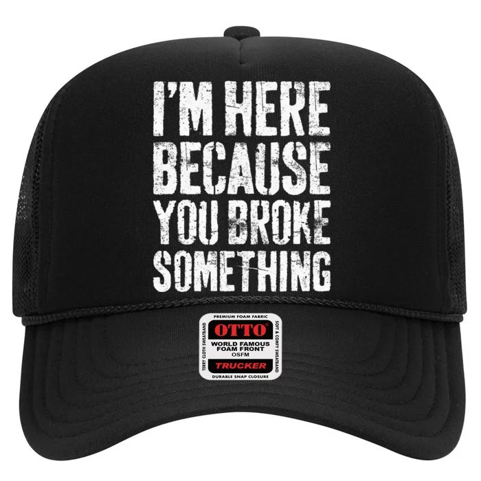 I'm Here Because You Broke Something Mechanic High Crown Mesh Trucker Hat