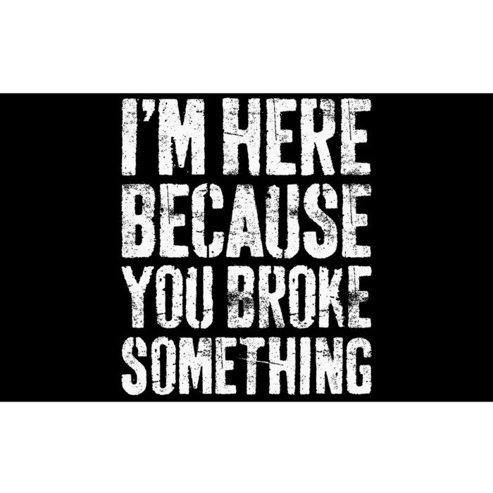 I'm Here Because You Broke Something Mechanic Bumper Sticker