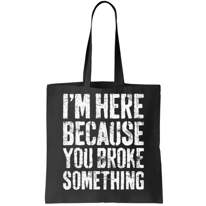 I'm Here Because You Broke Something Mechanic Tote Bag