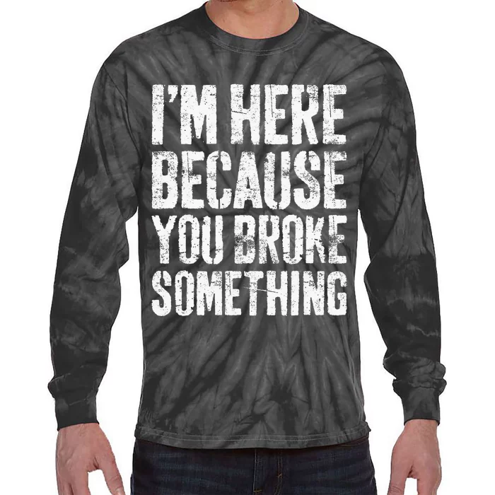 I'm Here Because You Broke Something Mechanic Tie-Dye Long Sleeve Shirt