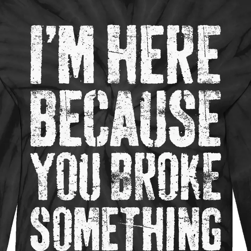 I'm Here Because You Broke Something Mechanic Tie-Dye Long Sleeve Shirt