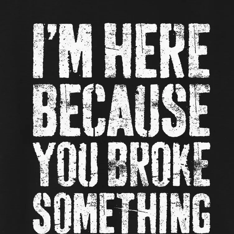 I'm Here Because You Broke Something Mechanic Women's Crop Top Tee