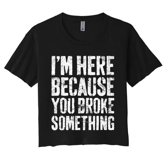 I'm Here Because You Broke Something Mechanic Women's Crop Top Tee