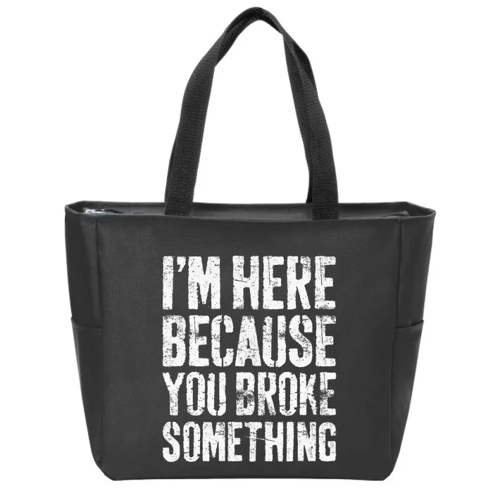 I'm Here Because You Broke Something Mechanic Zip Tote Bag