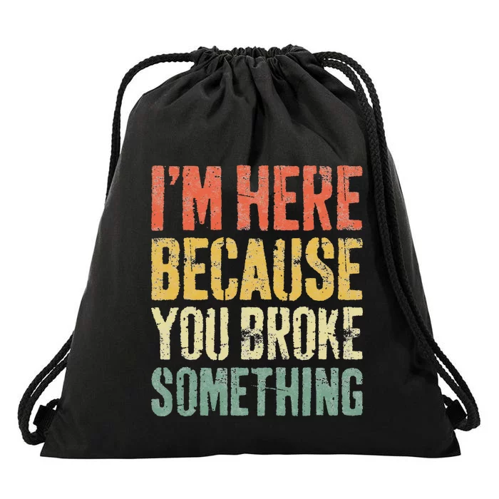 I'm Here Because You Broke Something Mechanic Drawstring Bag