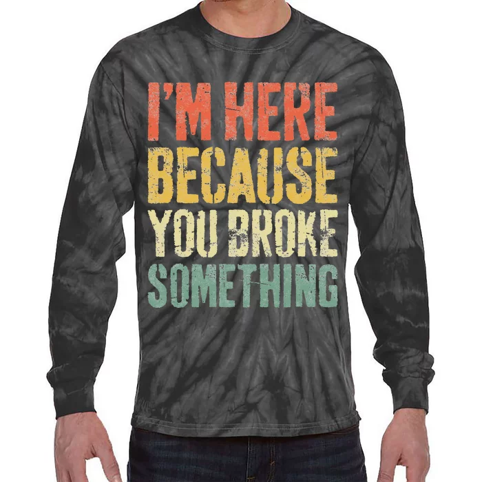 I'm Here Because You Broke Something Mechanic Tie-Dye Long Sleeve Shirt