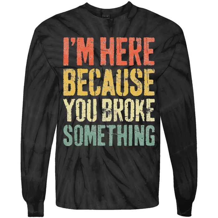 I'm Here Because You Broke Something Mechanic Tie-Dye Long Sleeve Shirt