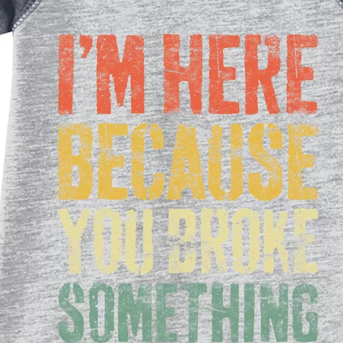 I'm Here Because You Broke Something Mechanic Infant Baby Jersey Bodysuit