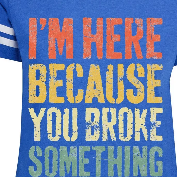 I'm Here Because You Broke Something Mechanic Enza Ladies Jersey Football T-Shirt