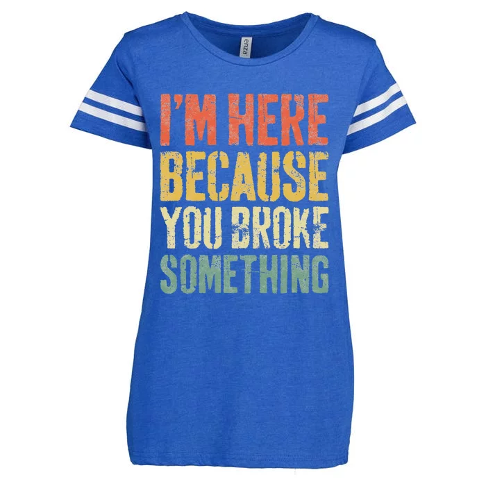 I'm Here Because You Broke Something Mechanic Enza Ladies Jersey Football T-Shirt