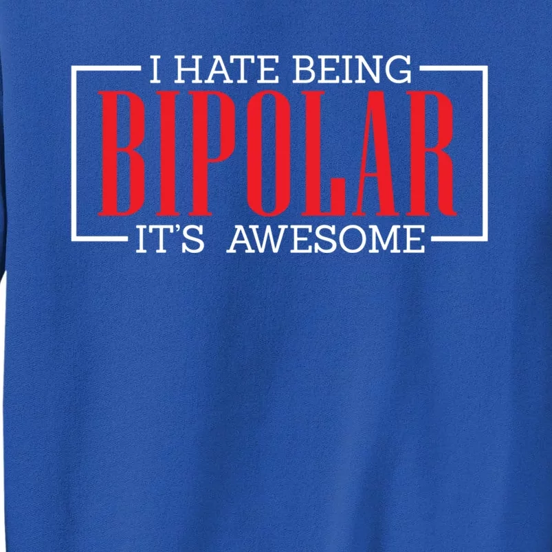 I Hate Being Bipolar It's Awesome Funny Bipolar Awareness Gift Tall Sweatshirt