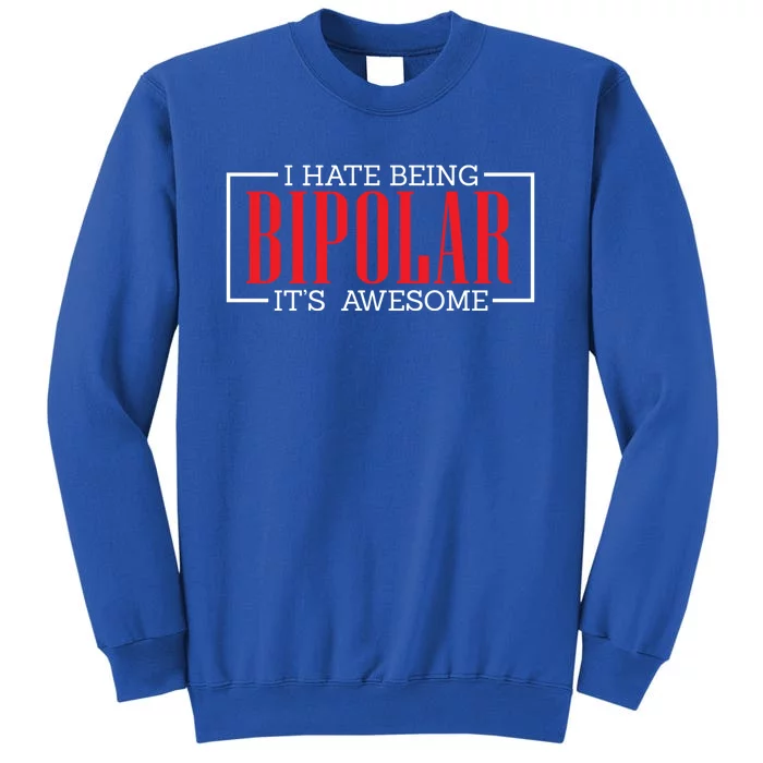 I Hate Being Bipolar It's Awesome Funny Bipolar Awareness Gift Tall Sweatshirt