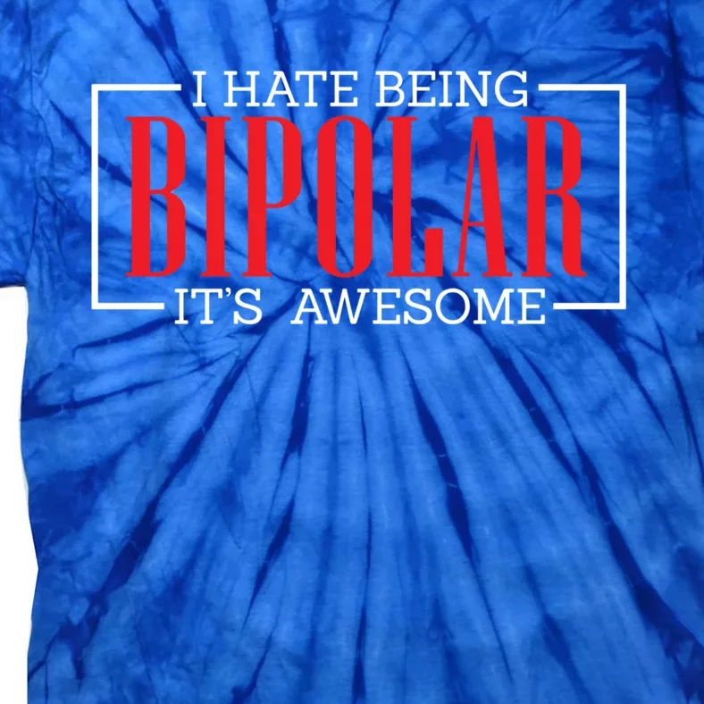 I Hate Being Bipolar It's Awesome Funny Bipolar Awareness Gift Tie-Dye T-Shirt