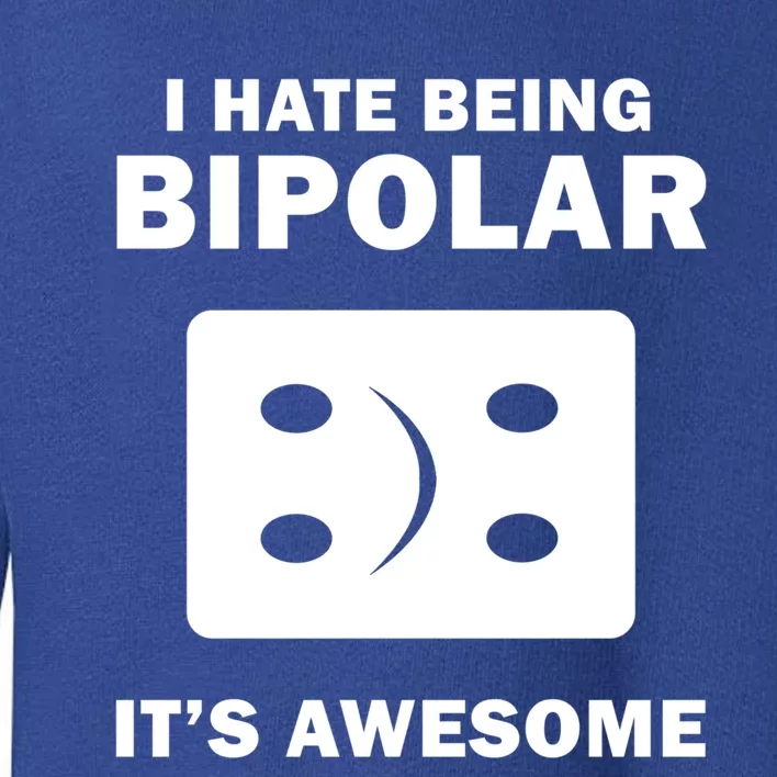 I Hate Being Bipolar It's Awesome Funny Quotes Gift Great Gift Toddler Sweatshirt