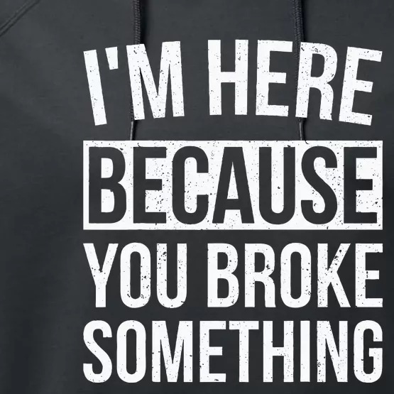 Im Here Because You Broke Something Funny Mechanic Gifts Performance Fleece Hoodie