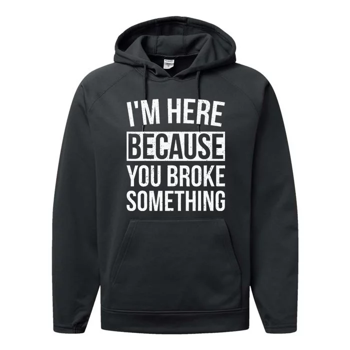 Im Here Because You Broke Something Funny Mechanic Gifts Performance Fleece Hoodie