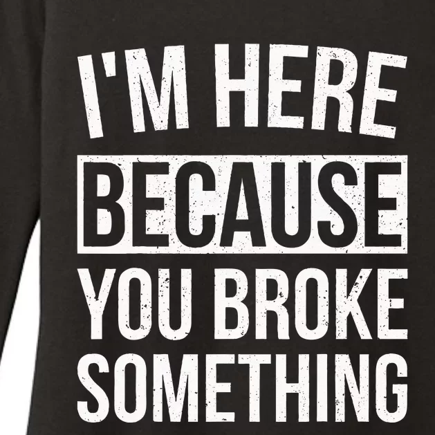 Im Here Because You Broke Something Funny Mechanic Gifts Womens CVC Long Sleeve Shirt