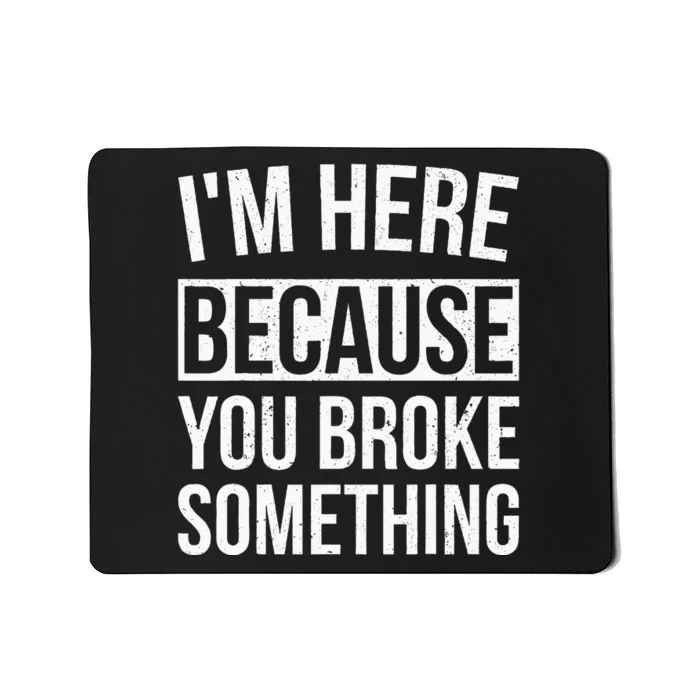 Im Here Because You Broke Something Funny Mechanic Gifts Mousepad