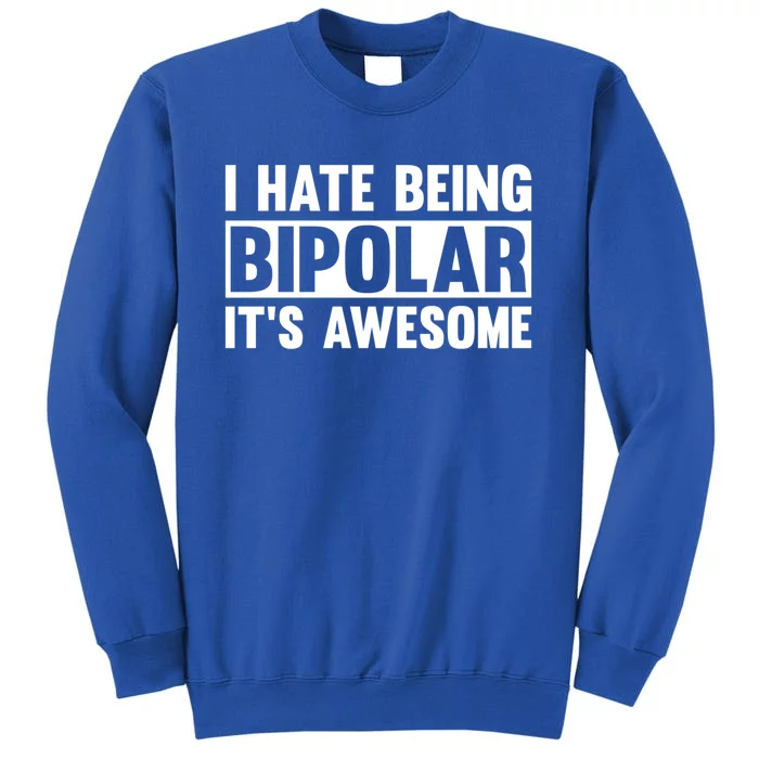 I Hate Being Bipolar It's Awesome Funny Quotes Gift Tall Sweatshirt