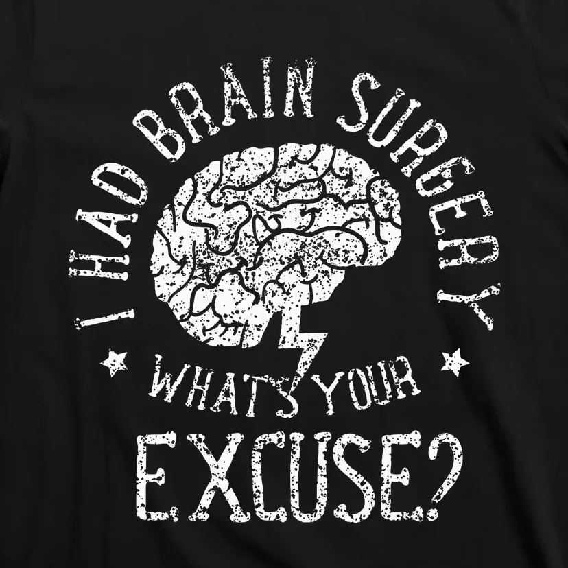 I Had Brain Surgery WhatS Your Excuse Survivor Surgeries T-Shirt