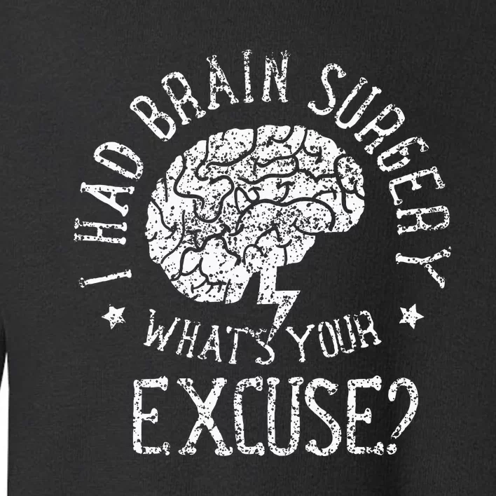 I Had Brain Surgery WhatS Your Excuse Survivor Surgeries Toddler Sweatshirt