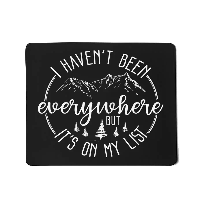 I HavenT Been Everywhere But ItS On My List Mousepad