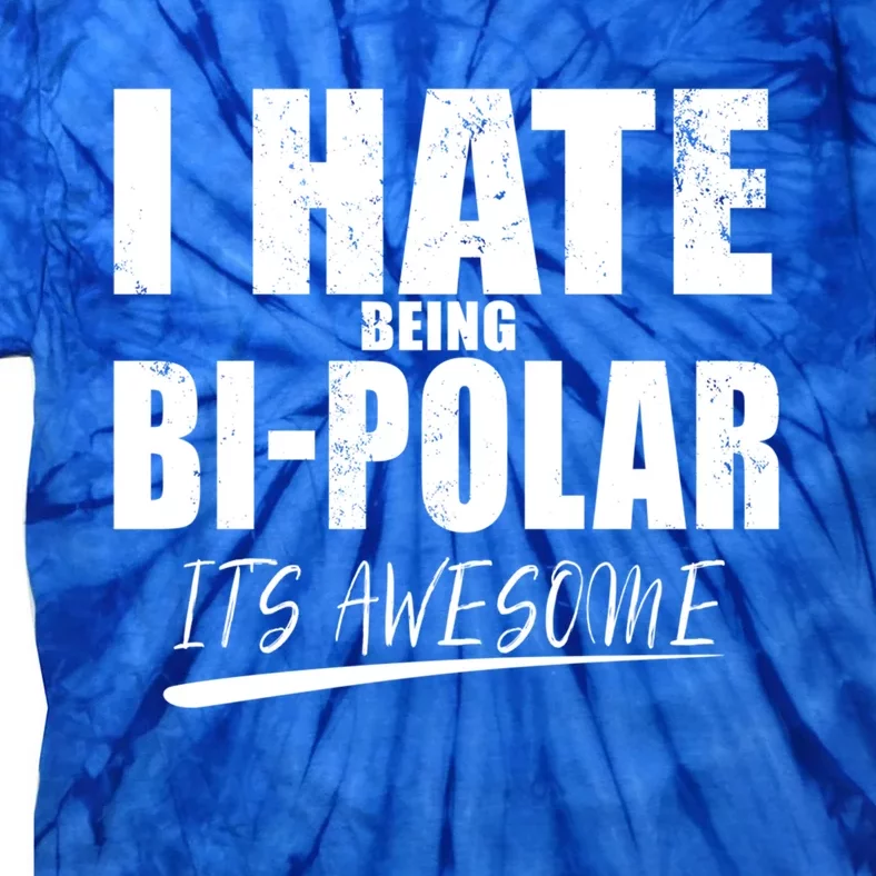 I Hate Being Bipolar It's Awesome Gift Tie-Dye T-Shirt