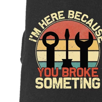 Im Here Because You Broke Something Funny Mechanic Doggie 3-End Fleece Hoodie