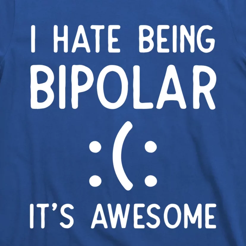 I Hate Being Bipolar It's Awesome Gift T-Shirt